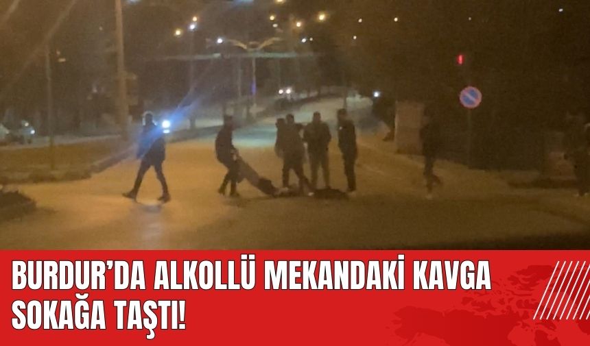 Burdur'da mekandaki kavga sokağa taştı!