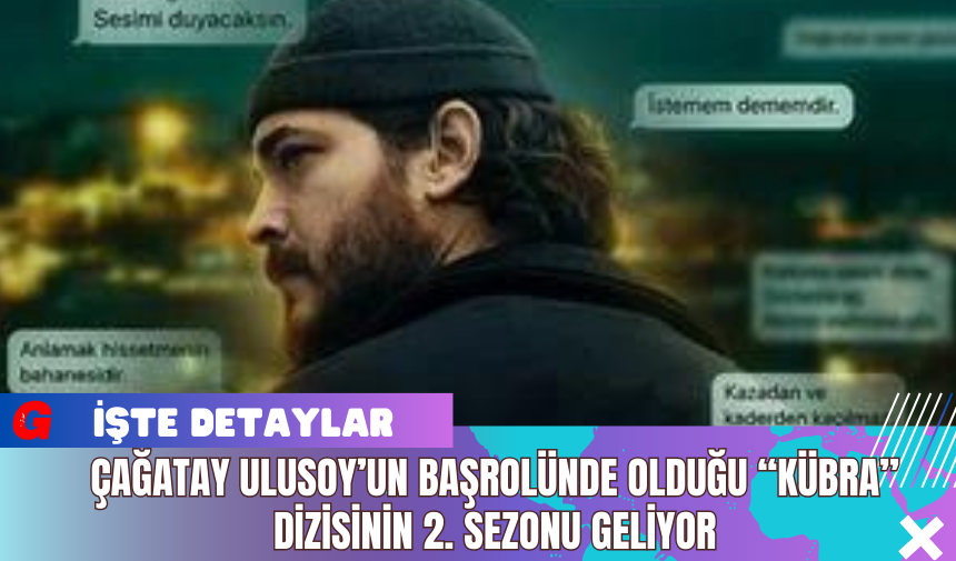 Çağatay Ulusoy’un Başrolünde Olduğu “Kübra” Dizisinin 2. Sezonu Geliyor