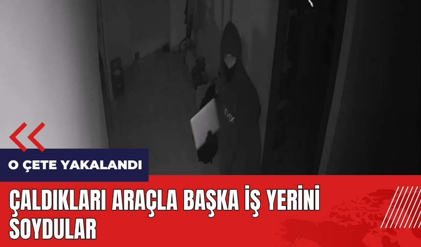 Çaldıkları araçla başka iş yerini soydular