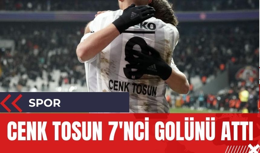 Cenk Tosun Süper Lig'de 7'nci golünü attı