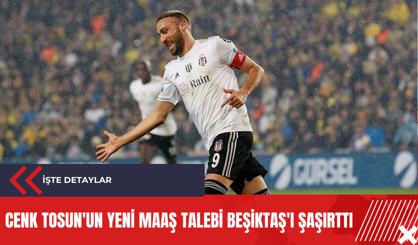 Cenk Tosun'un yeni maaş talebi Beşiktaş'ı şaşırttı