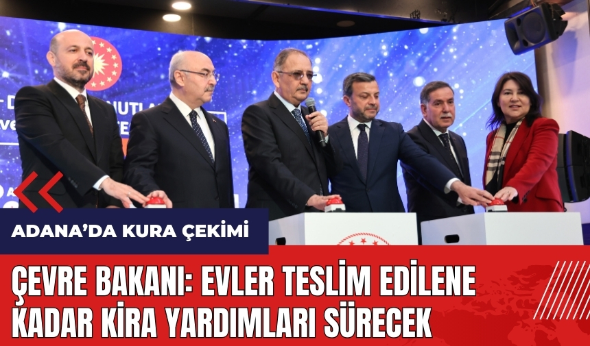 Çevre Bakanı: Evler teslim edilene kadar kira yardımları sürecek