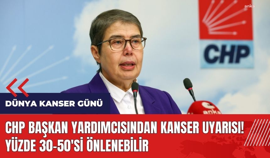 CHP Başkan Yardımcısından kanser uyarısı! Yüzde 30-50'si önlenebilir