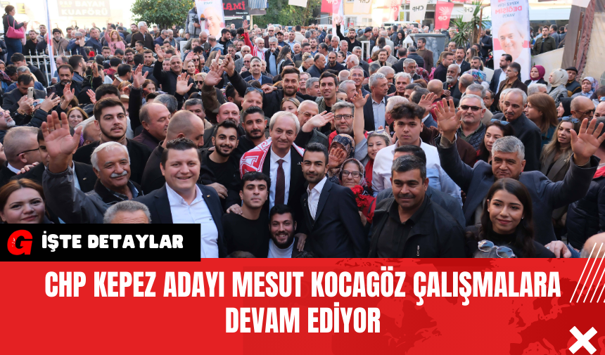 CHP Kepez Adayı Mesut Kocagöz Çalışmalara Devam Ediyor