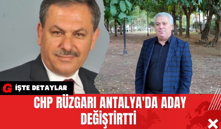 CHP Rüzgarı Antalya'da Aday Değiştirtti 