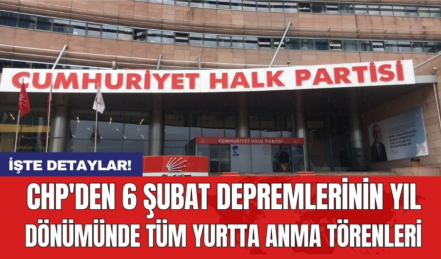 CHP'den 6 Şubat depremlerinin yıl dönümünde tüm yurtta anma törenleri