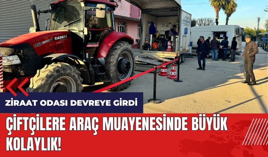 Çiftçilere araç muayenesinde büyük kolaylık