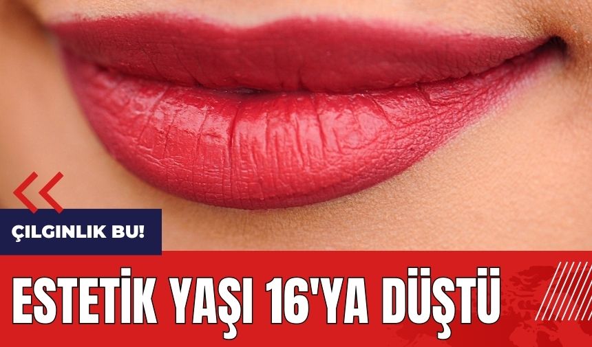 Çılgınlık bu! Estetik yaşı 16'ya düştü