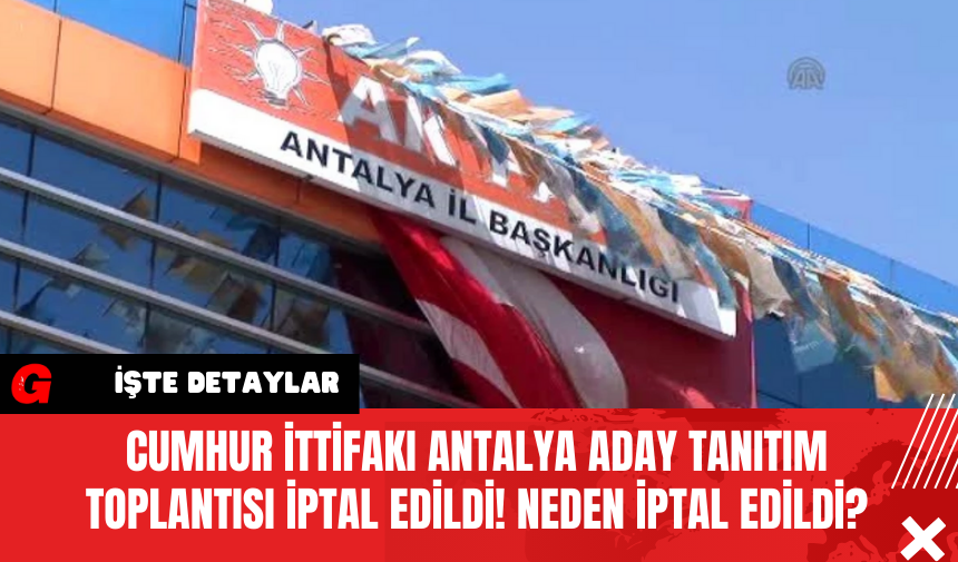 Cumhur İttifakı Antalya Aday Tanıtım Toplantısı iptal Edildi! Neden İptal edildi?