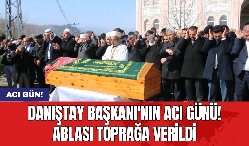 Danıştay Başkanı'nın acı günü! Ablası toprağa verildi