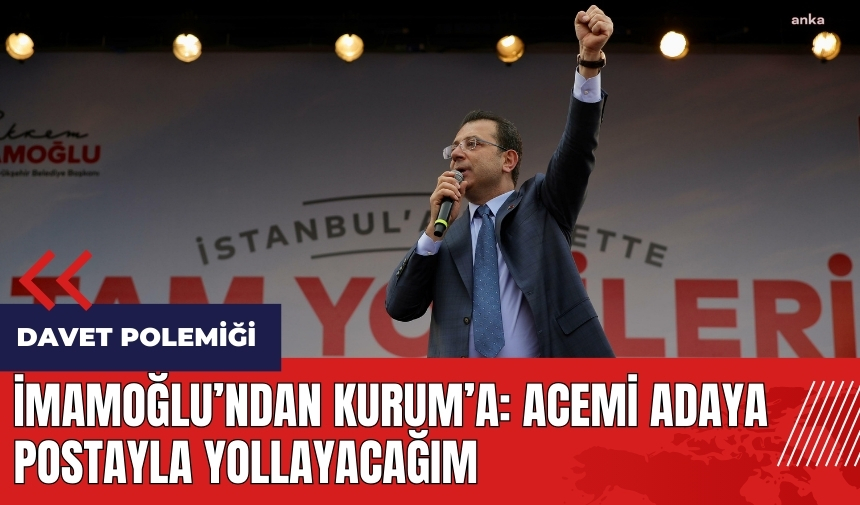 Davet polemiği! İmamoğlu'ndan Kurum'a: Acemi adaya postayla yollayacağım