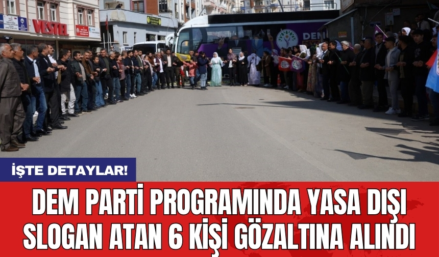 DEM Parti programında yasa dışı slogan atan 6 kişi gözaltına alındı