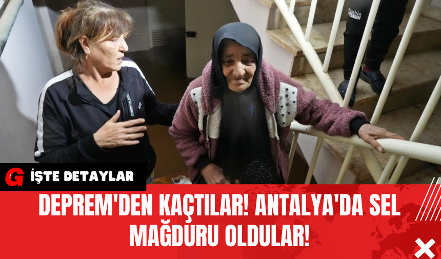 Deprem'den Kaçtılar! Antalya'da Sel Mağduru Oldular!