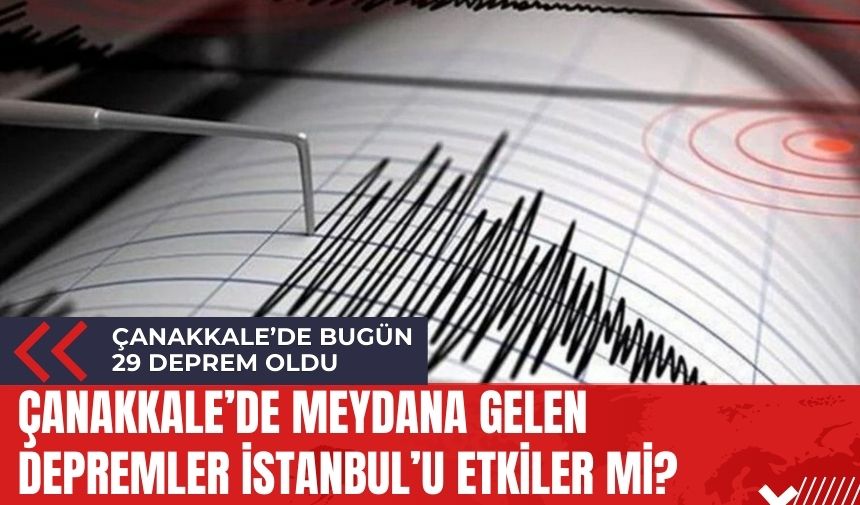 Çanakkale'de bugün 29 deprem oldu! İstanbul fayı tetiklenir mi?