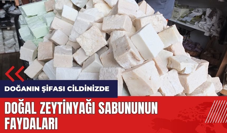 Doğanın şifası cildinizde! Doğal zeytinyağı sabununun faydaları