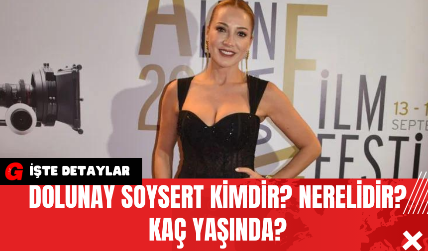 Dolunay Soysert Kimdir? Nerelidir? Kaç Yaşında?