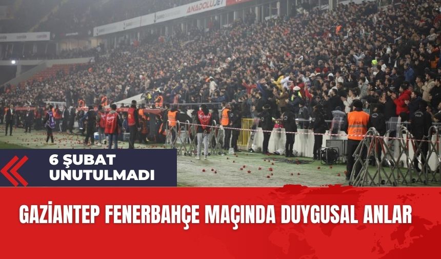 Gaziantep-Fenerbahçe maçında duygusal anlar! 6 Şubat unutulmadı