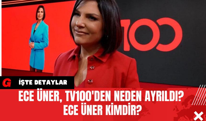 Ece Üner, TV100'den Neden Ayrıldı? Ece Üner Kimdir?