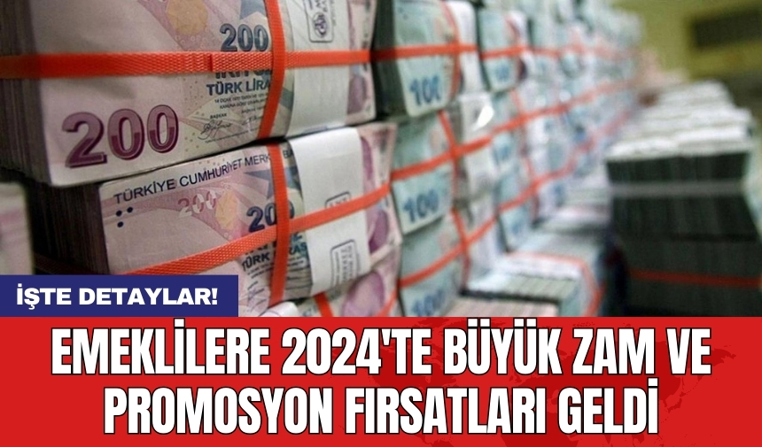 Emeklilere 2024'te büyük zam ve promosyon fırsatları geldi