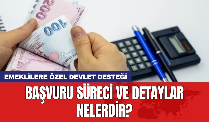 Emeklilere özel devlet desteği: Başvuru süreci ve detaylar nelerdir?