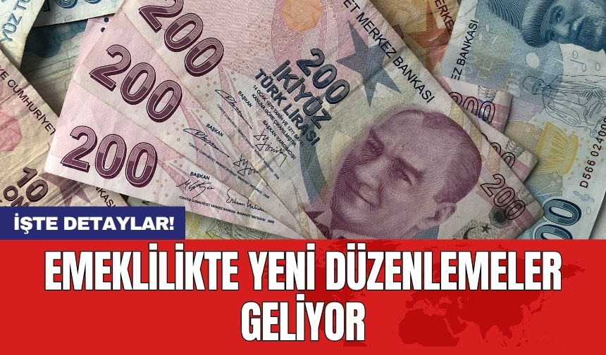 Emeklilikte yeni düzenlemeler geliyor