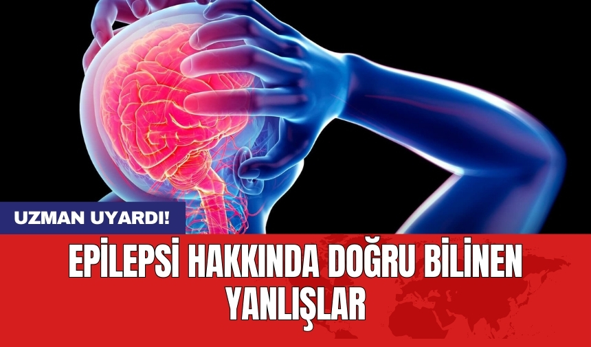 Epilepsi hakkında doğru bilinen yanlışlar