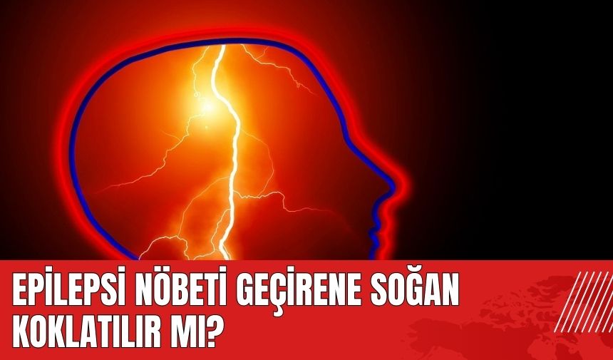 Epilepsi nöbeti geçirene soğan koklatılır mı? Epilepsi nöbetinde ne yapılmalı?