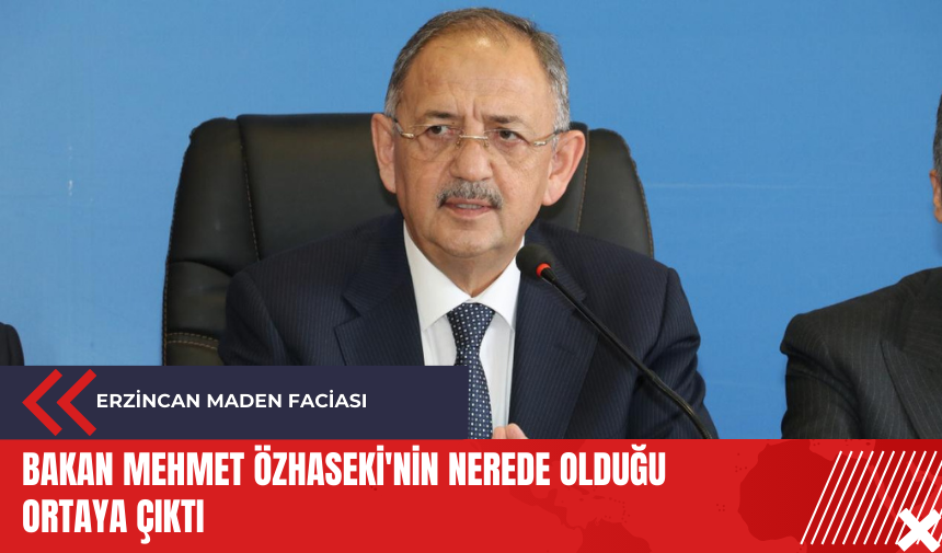 Erzincan maden faciası: Bakan Mehmet Özhaseki'nin nerede olduğu ortaya çıktı