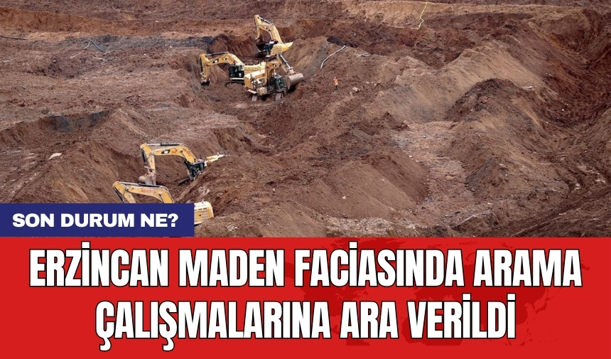 Erzincan maden faciasında arama çalışmalarına ara verildi: Son durum ne?