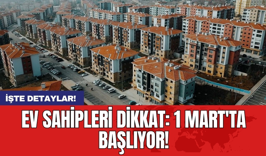 Ev sahipleri dikkat: 1 Mart'ta başlıyor!