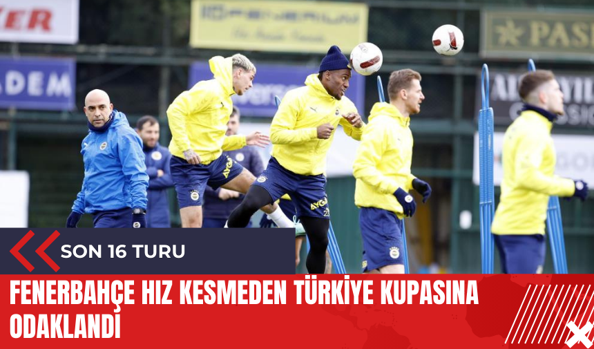 Fenerbahçe hız kesmeden Türkiye Kupasına odaklandı