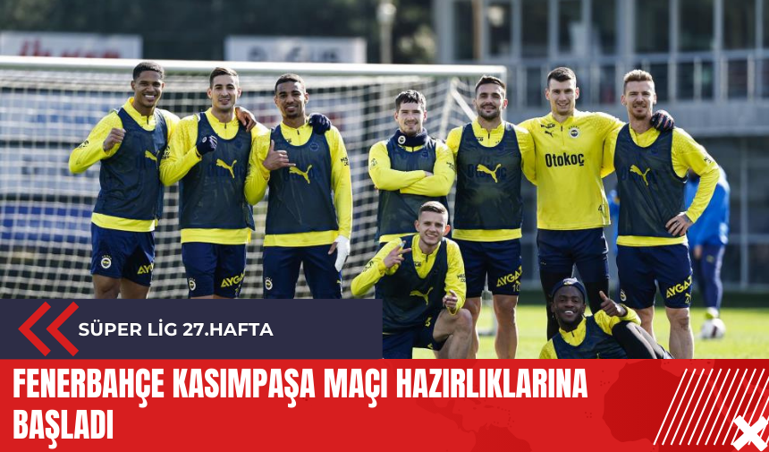 Fenerbahçe Kasımpaşa maçı hazırlıklarına başladı