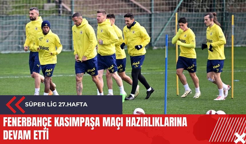 Fenerbahçe Kasımpaşa maçı hazırlıklarına devam etti