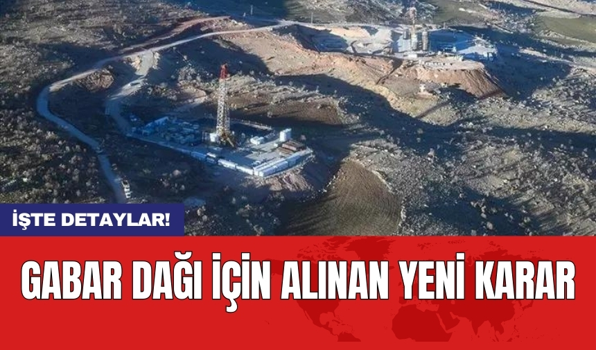 Gabar Dağı için alınan yeni karar