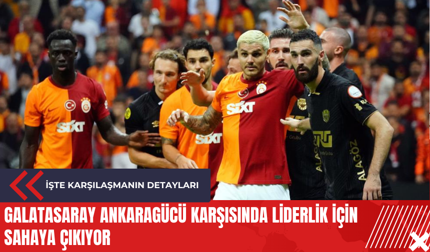 Galatasaray Ankaragücü karşısında liderlik için sahaya çıkıyor