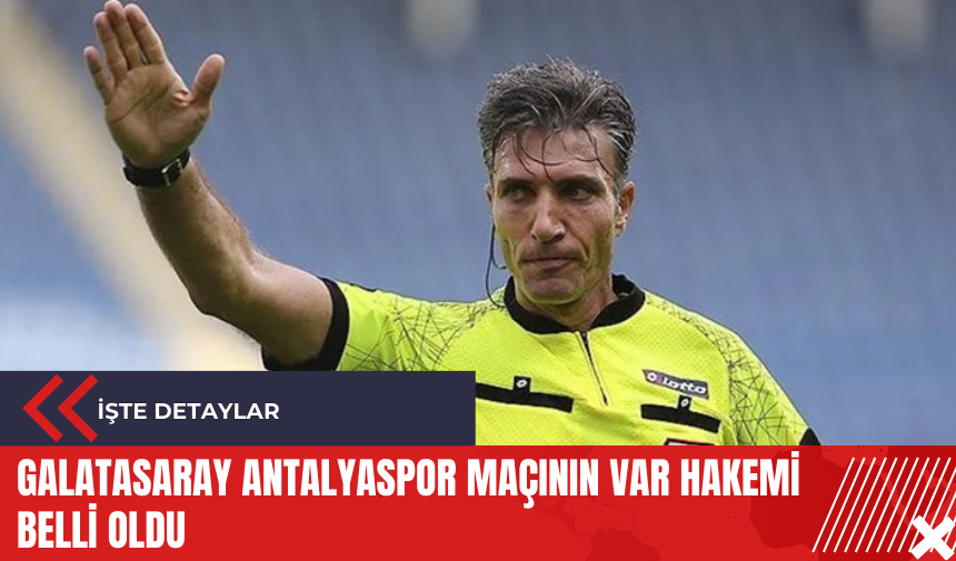 Galatasaray Antalyaspor maçının VAR hakemi belli oldu