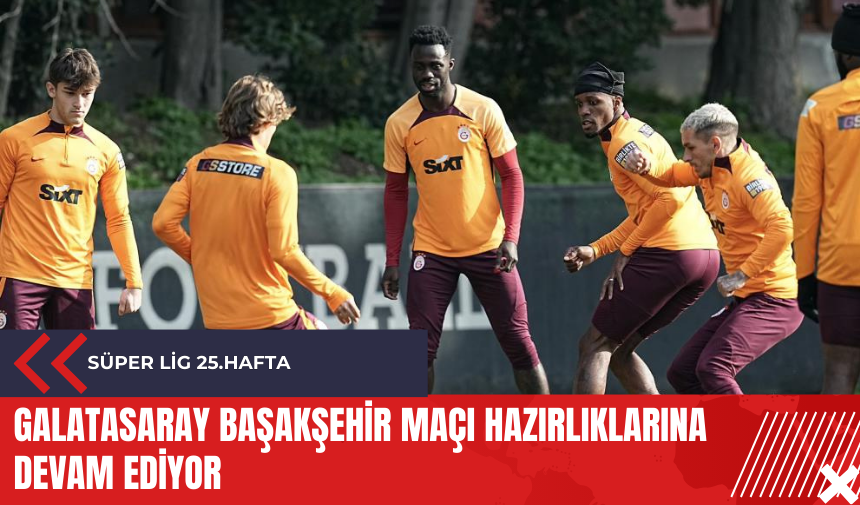 Galatasaray Başakşehir maçı hazırlıklarına devam ediyor