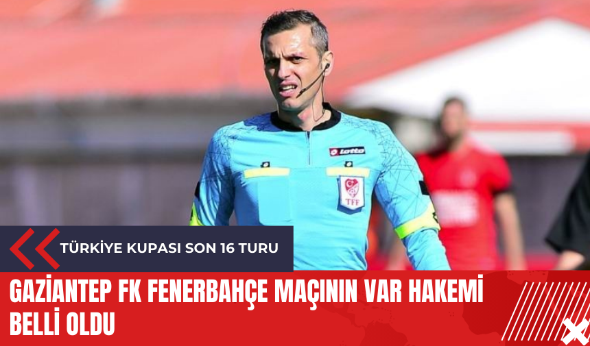 Gaziantep FK Fenerbahçe maçının VAR hakemi belli oldu