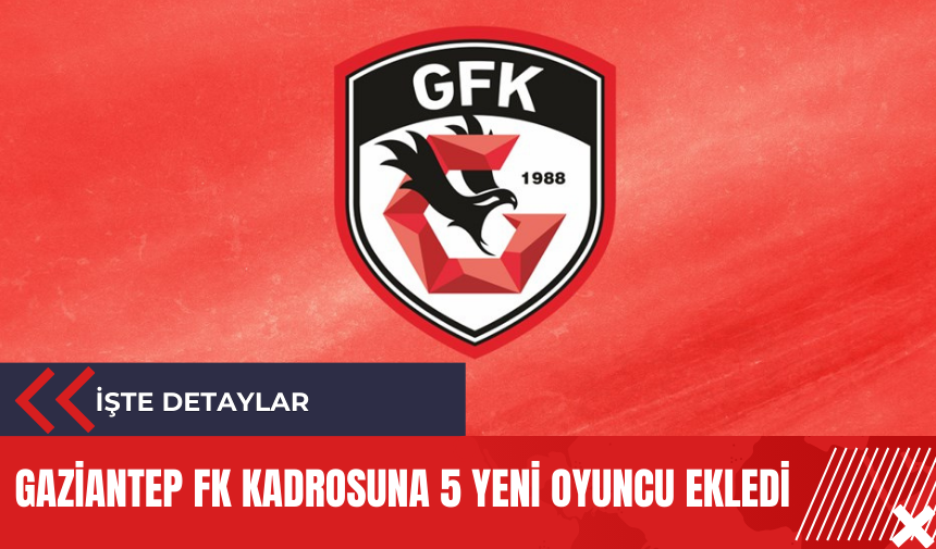 Gaziantep FK kadrosuna 5 yeni oyuncu ekledi