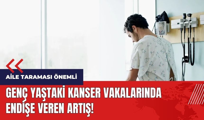 Genç yaştaki kanser vakalarında endişe veren artış!