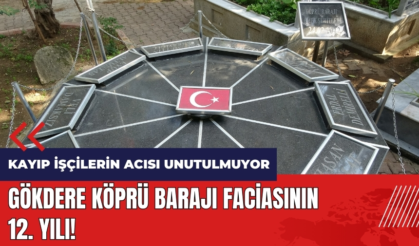 Gökdere Köprü Barajı faciasının 12. yılı! Kayıp işçilerin acısı unutulmuyor