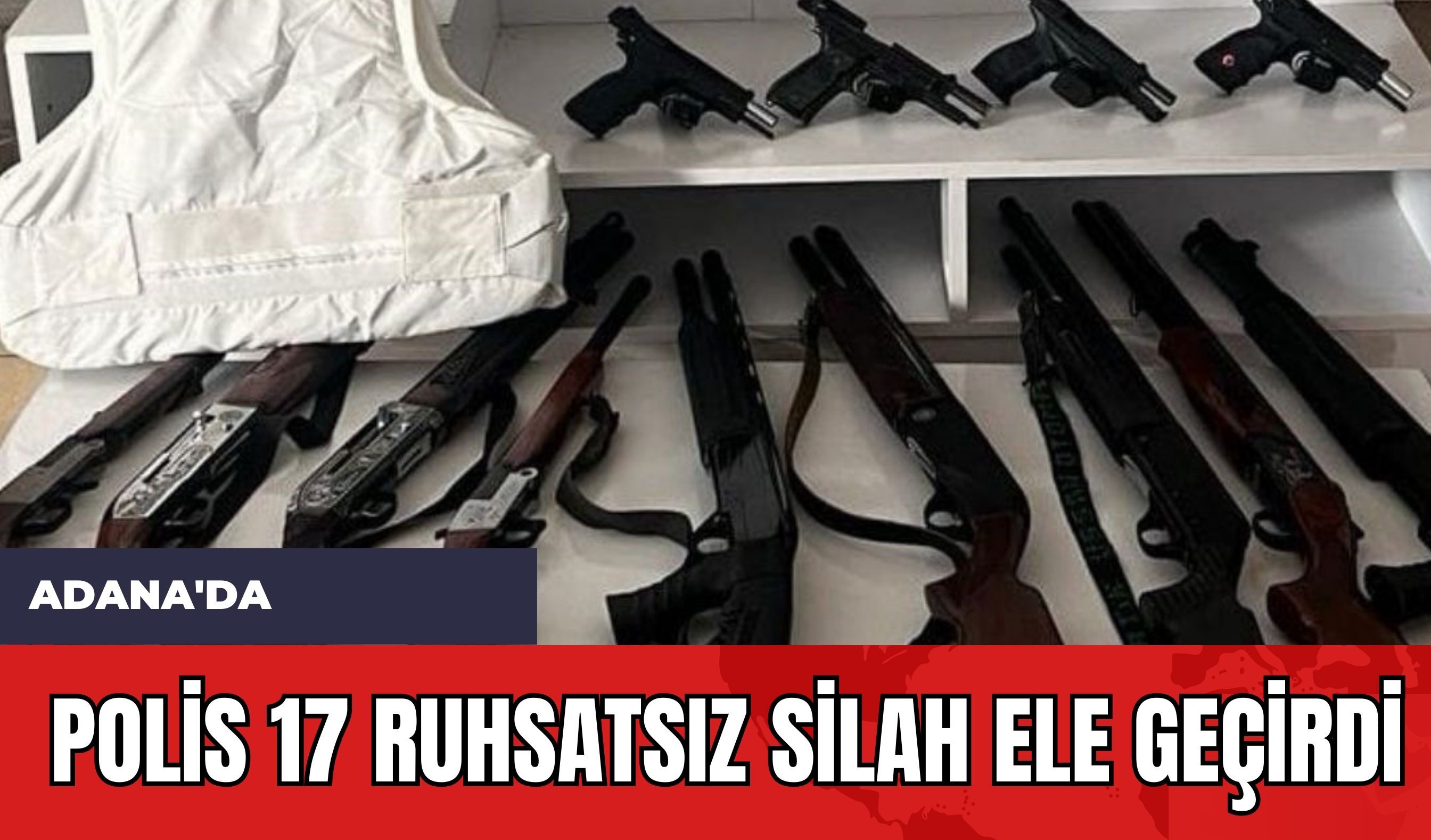 Adana'da Polis 17 Ruhsatsız Silah Ele Geçirdi