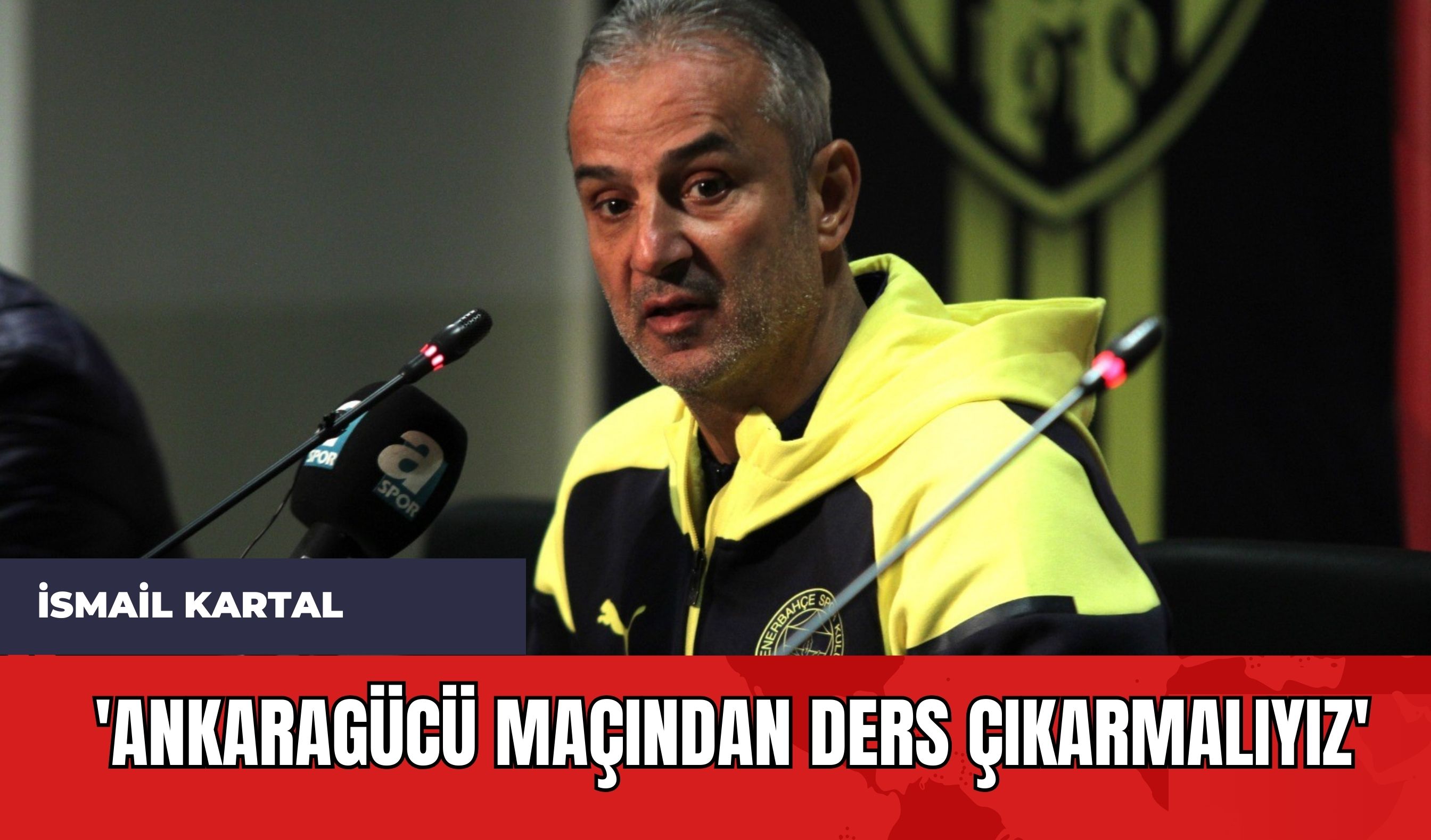 İsmail Kartal: 'Ankaragücü Maçından Ders Çıkarmalıyız'