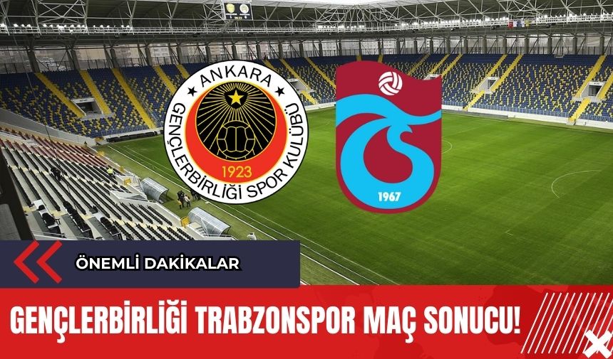 Gençlerbirliği Trabzonspor Maç Sonucu! Önemli Dakikalar