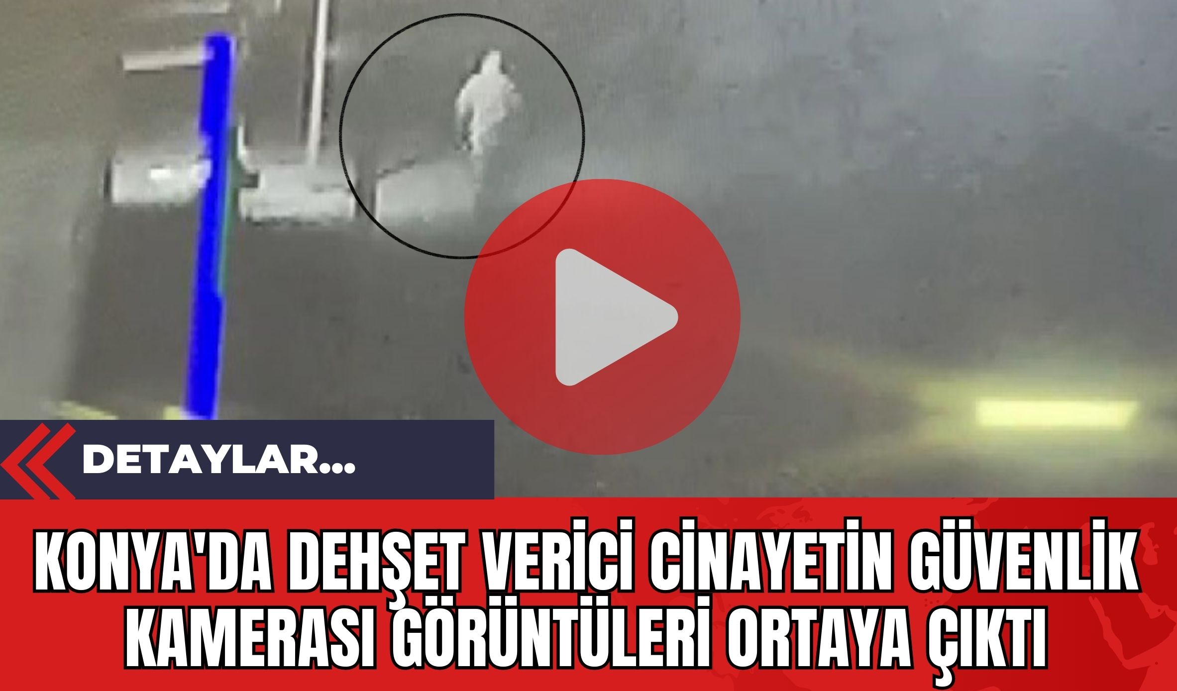 Konya'da Dehşet Verici Cinayetin Güvenlik Kamerası Görüntüleri Ortaya Çıktı