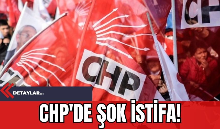 CHP'de Şok İstifa!