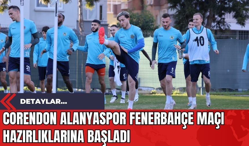 Corendon Alanyaspor Fenerbahçe Maçı Hazırlıklarına Başladı