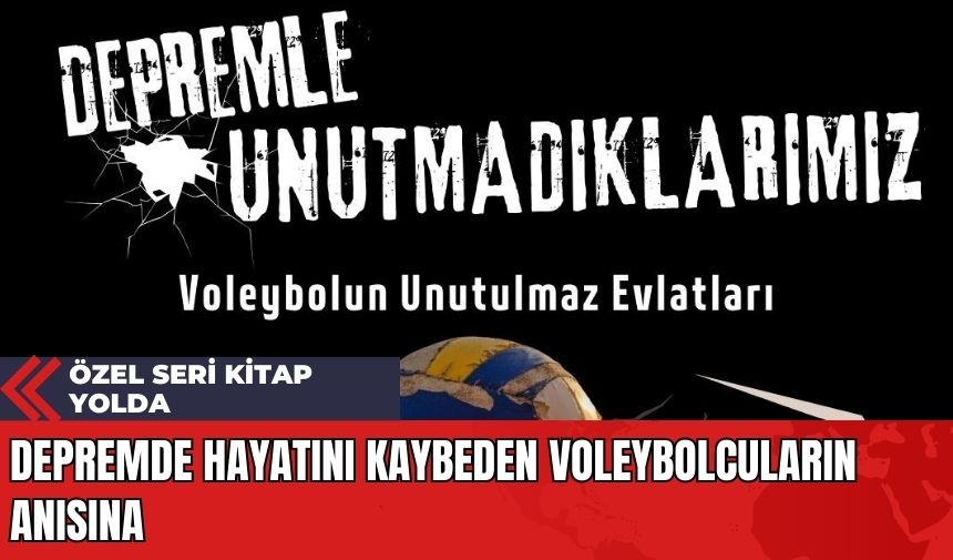 Depremde Hayatını Kaybeden Voleybolcuların Anısına: Özel Seri Kitap Yolda