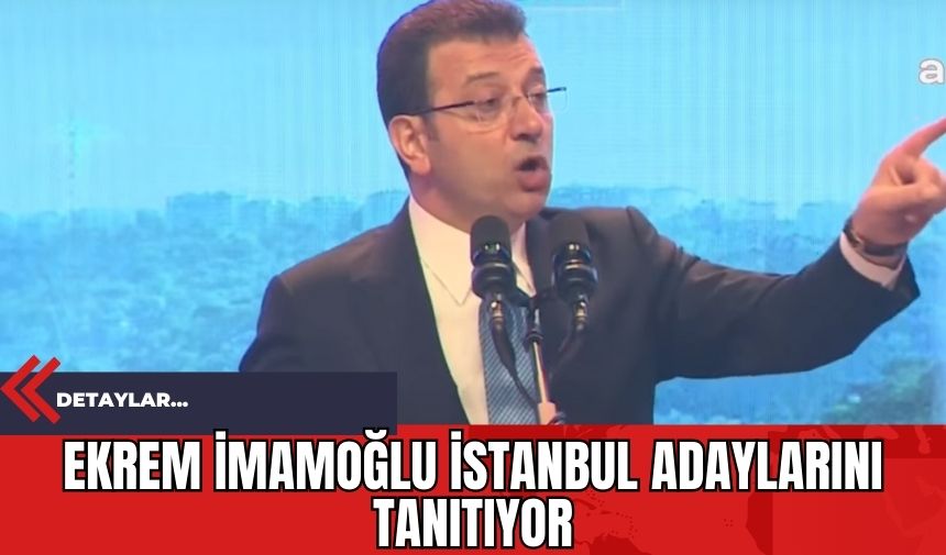 Ekrem İmamoğlu İstanbul Adaylarını Tanıtıyor