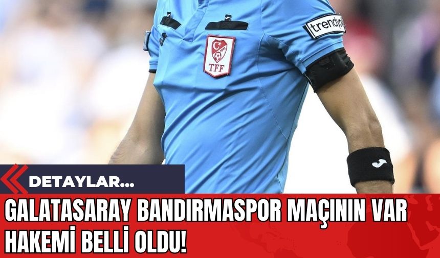 Galatasaray Bandırmaspor Maçının VAR Hakemi Belli Oldu!